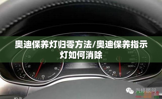 奥迪保养灯归零方法/奥迪保养指示灯如何消除