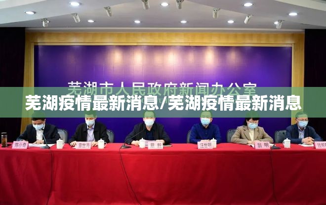 芜湖疫情最新消息/芜湖疫情最新消息