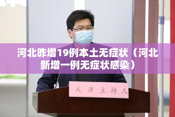 河北昨增19例本土无症状（河北新增一例无症状感染）