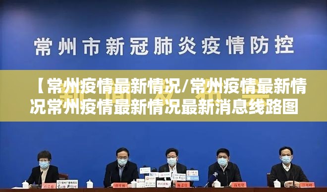 【常州疫情最新情况/常州疫情最新情况常州疫情最新情况最新消息线路图】 【常州疫情最新情况/常州疫情最新情况常州疫情最新情况最新消息线路图】