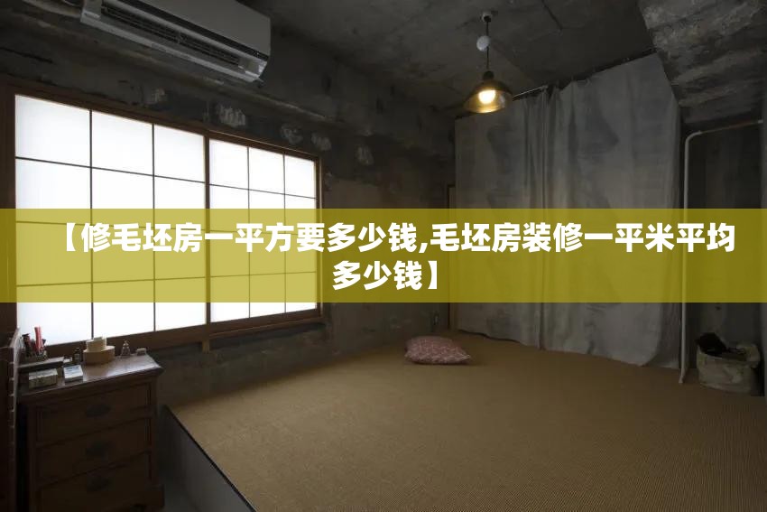 【修毛坯房一平方要多少钱,毛坯房装修一平米平均多少钱】 【修毛坯房一平方要多少钱,毛坯房装修一平米平均多少钱】