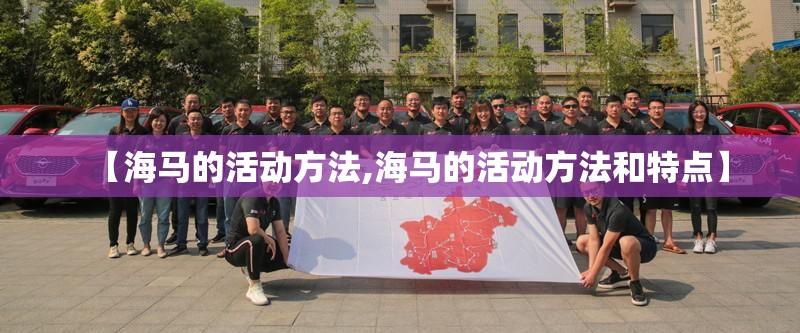 【海马的活动方法,海马的活动方法和特点】