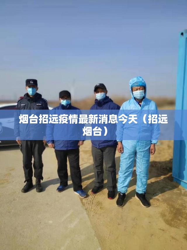 烟台招远疫情最新消息今天（招远 烟台）