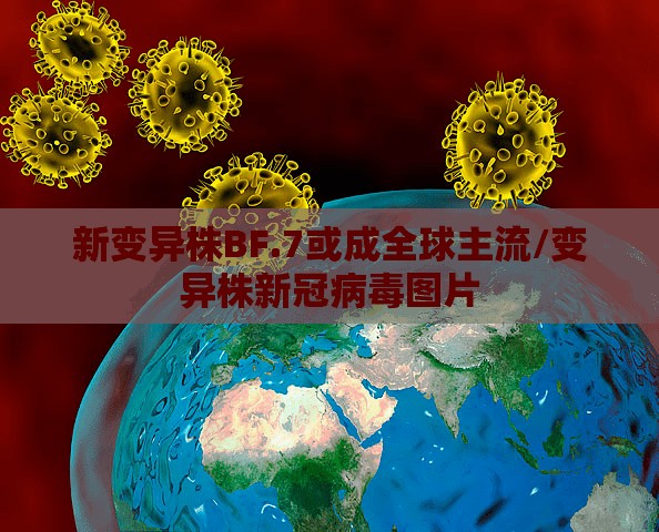 新变异株BF.7或成全球主流/变异株新冠病毒图片
