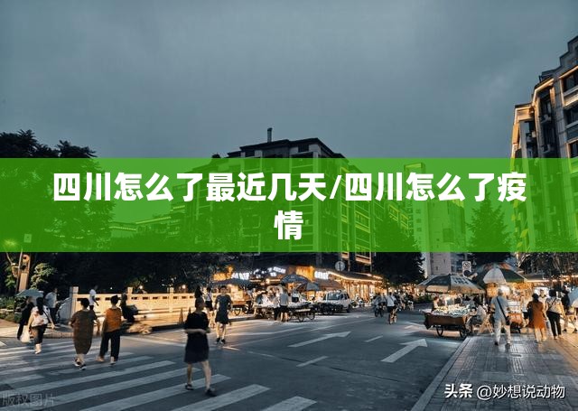 四川怎么了最近几天/四川怎么了疫情