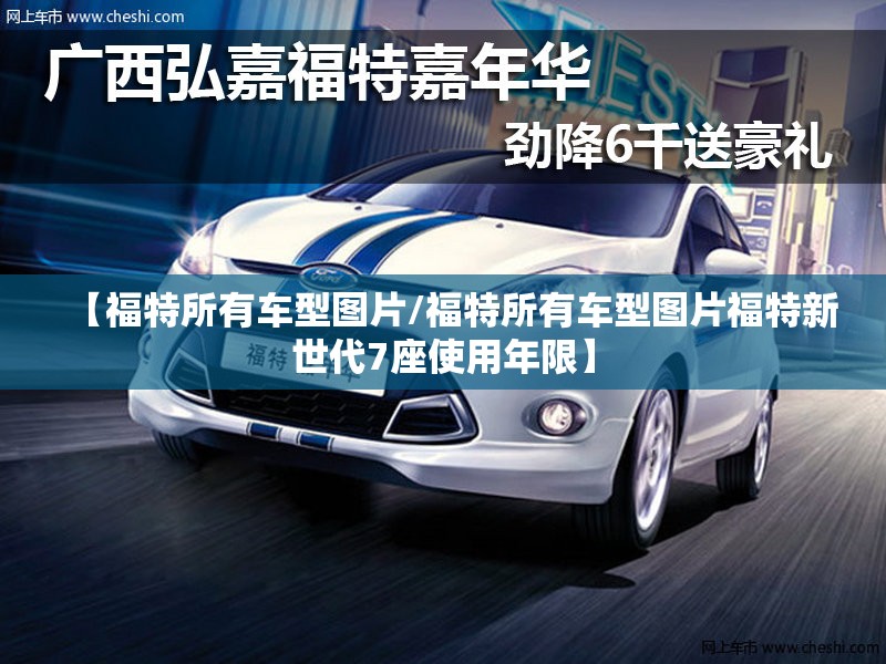 【福特所有车型图片/福特所有车型图片福特新世代7座使用年限】 【福特所有车型图片/福特所有车型图片福特新世代7座使用年限】