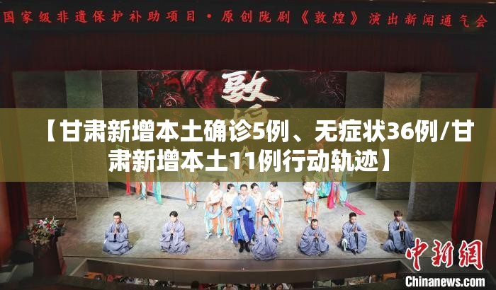【甘肃新增本土确诊5例、无症状36例/甘肃新增本土11例行动轨迹】