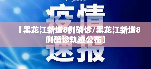 【黑龙江新增8例确诊/黑龙江新增8例确诊轨迹公布】 【黑龙江新增8例确诊/黑龙江新增8例确诊轨迹公布】