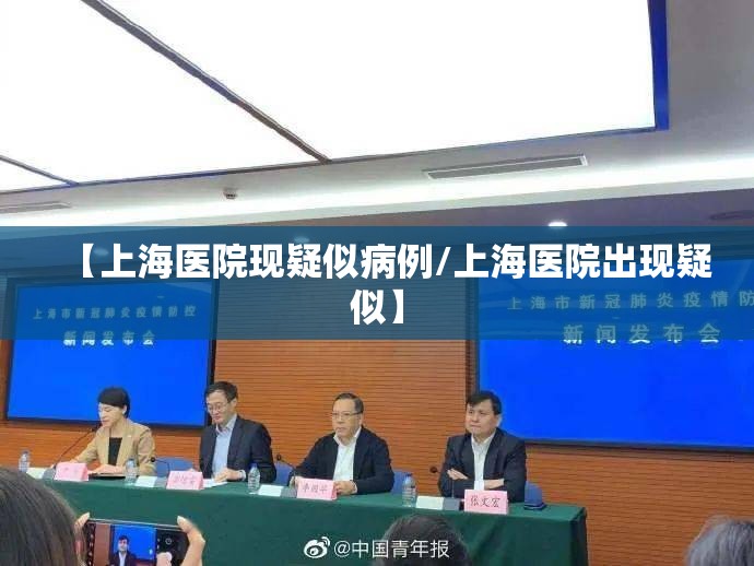 【上海医院现疑似病例/上海医院出现疑似】 【上海医院现疑似病例/上海医院出现疑似】