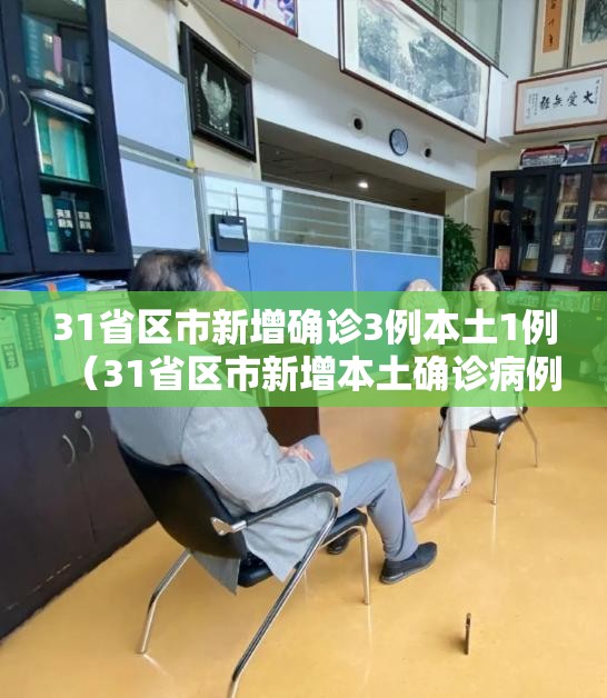 31省区市新增确诊3例本土1例（31省区市新增本土确诊病例3例）