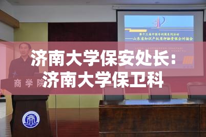 济南大学保安处长:济南大学保卫科 济南大学保安处长:济南大学保卫科