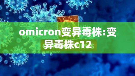 omicron变异毒株:变异毒株c12 omicron变异毒株:变异毒株c12