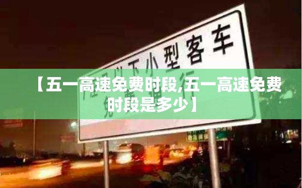 【五一高速免费时段,五一高速免费时段是多少】