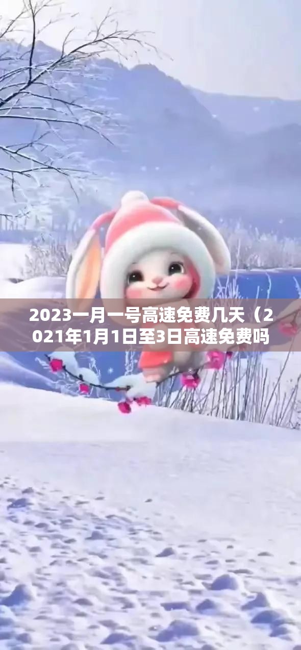 2023一月一号高速免费几天(2021年1月1日至3日高速免费吗) 2023一月一号高速免费几天(2021年1月1日至3日高速免费吗)