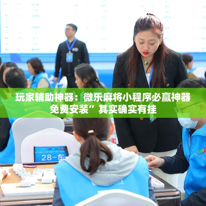 玩家辅助神器：微乐麻将小程序必赢神器免费安装	”其实确实有挂