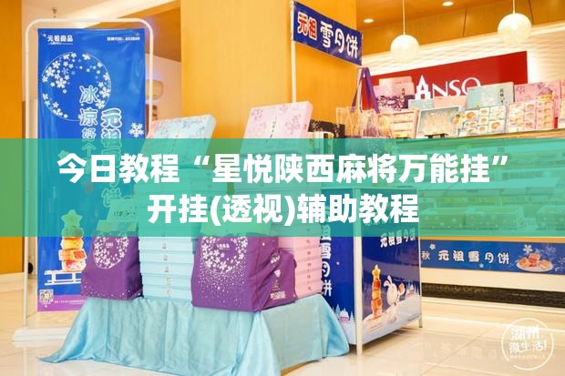今日教程“星悦陕西麻将万能挂”开挂(透视)辅助教程