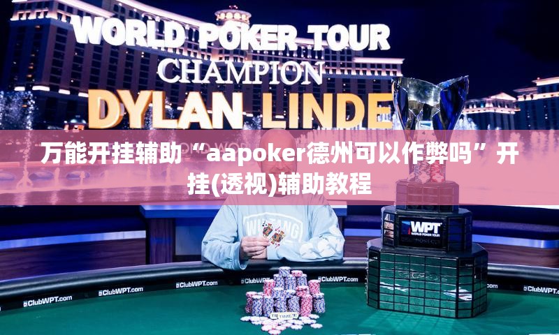 万能开挂辅助“aapoker德州可以作弊吗	”开挂(透视)辅助教程