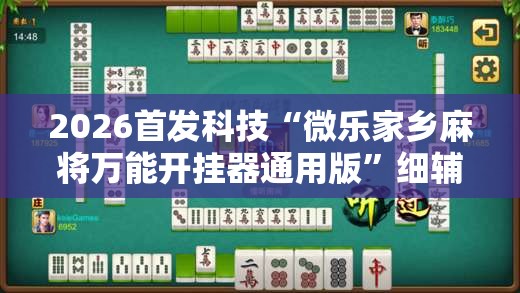 2026首发科技“微乐家乡麻将万能开挂器通用版”细辅助教程分享