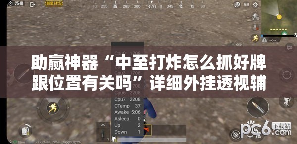 助赢神器“中至打炸怎么抓好牌跟位置有关吗”详细外挂透视辅助软件教程