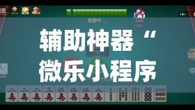 辅助神器“微乐小程序麻将万能开挂器通用版”开挂(透视)辅助教程