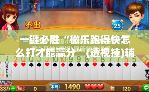 一键必胜“微乐跑得快怎么打才能赢分”(透视挂)辅助下载教程