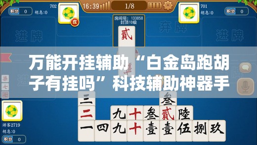 万能开挂辅助“白金岛跑胡子有挂吗”科技辅助神器手机版