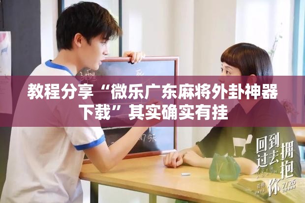 教程分享“微乐广东麻将外卦神器下载	”其实确实有挂