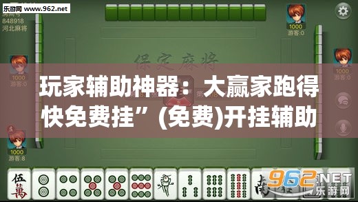 玩家辅助神器：大赢家跑得快免费挂”(免费)开挂辅助教学(最新辅助开挂教程)