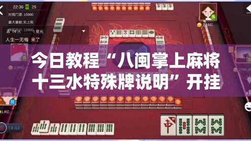 今日教程“八闽掌上麻将十三水特殊牌说明	”开挂详细教程