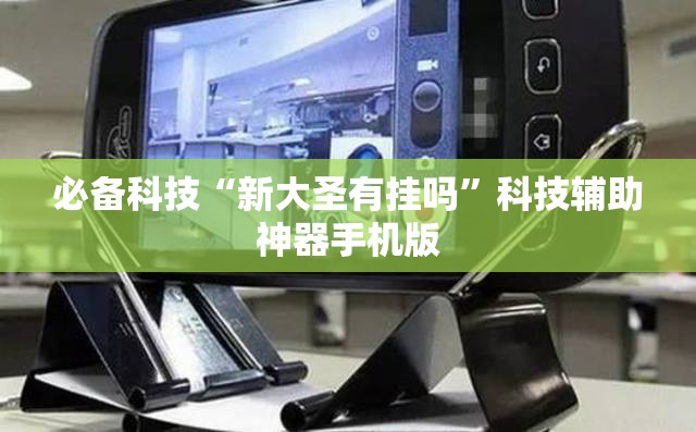 必备科技“新大圣有挂吗”科技辅助神器手机版