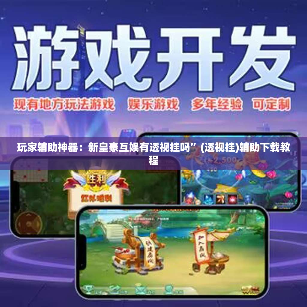 玩家辅助神器：新皇豪互娱有透视挂吗	”(透视挂)辅助下载教程