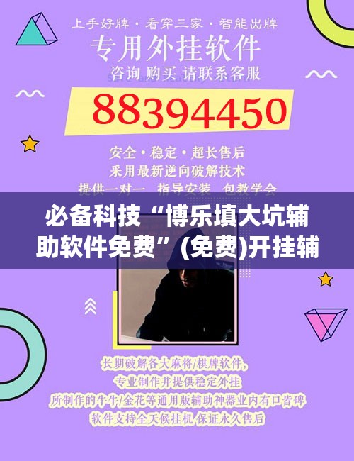 必备科技“博乐填大坑辅助软件免费”(免费)开挂辅助教学(最新辅助开挂教程)