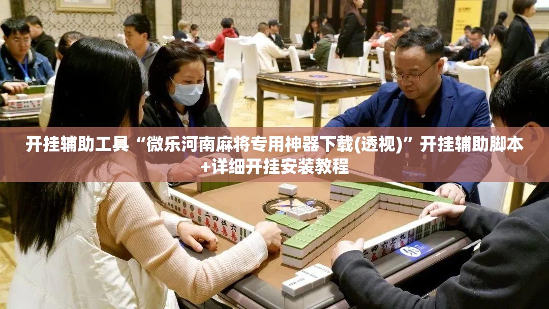 开挂辅助工具“微乐河南麻将专用神器下载(透视)”开挂辅助脚本+详细开挂安装教程