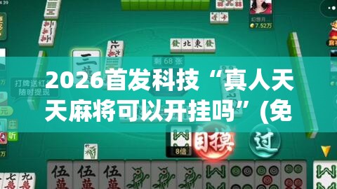 2026首发科技“真人天天麻将可以开挂吗”(免费)开挂辅助教学(最新辅助开挂教程)