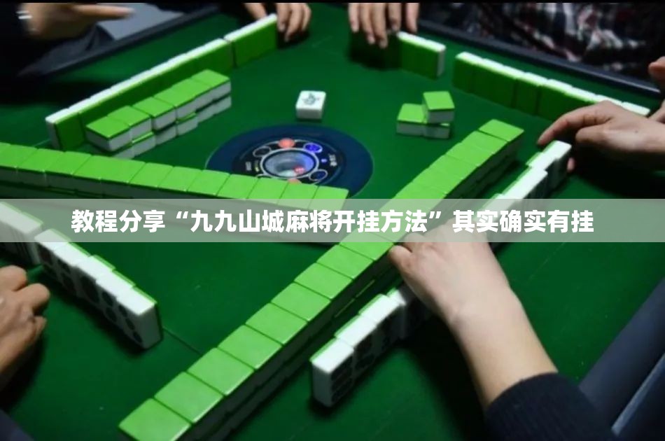 教程分享“九九山城麻将开挂方法”其实确实有挂