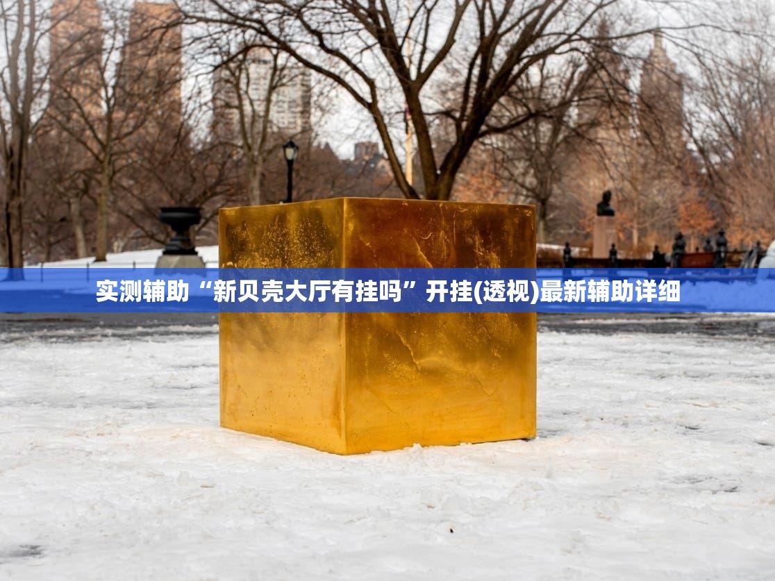 实测辅助“新贝壳大厅有挂吗	”开挂(透视)最新辅助详细