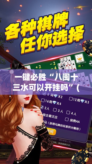 一键必胜“八闽十三水可以开挂吗”(免费)开挂辅助教学(最新辅助开挂教程)