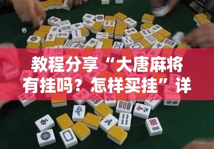 教程分享“大唐麻将有挂吗？怎样买挂”详细分享装挂步骤
