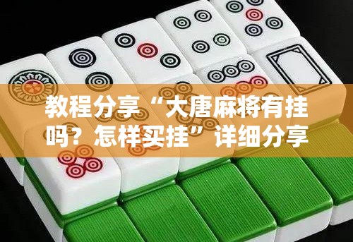 教程分享“大唐麻将有挂吗？怎样买挂”详细分享装挂步骤