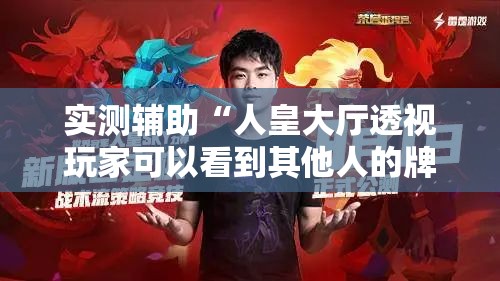 实测辅助“人皇大厅透视玩家可以看到其他人的牌吗”2026开挂教程步骤