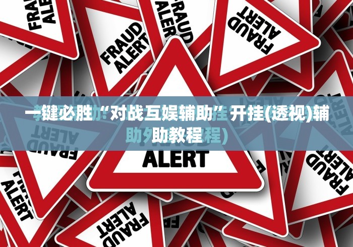 一键必胜“对战互娱辅助”开挂(透视)辅助教程
