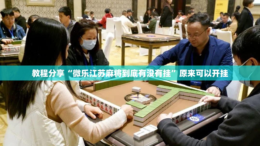 教程分享“微乐江苏麻将到底有没有挂”原来可以开挂
