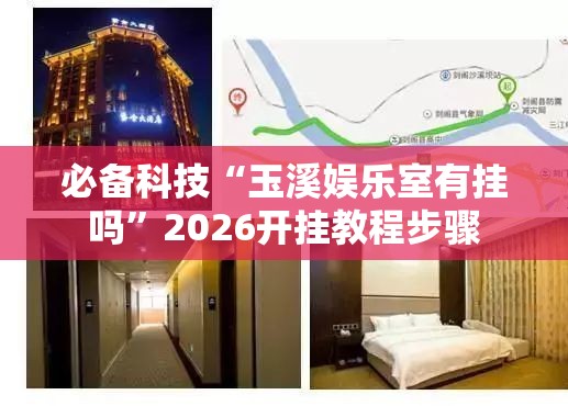 必备科技“玉溪娱乐室有挂吗”2026开挂教程步骤