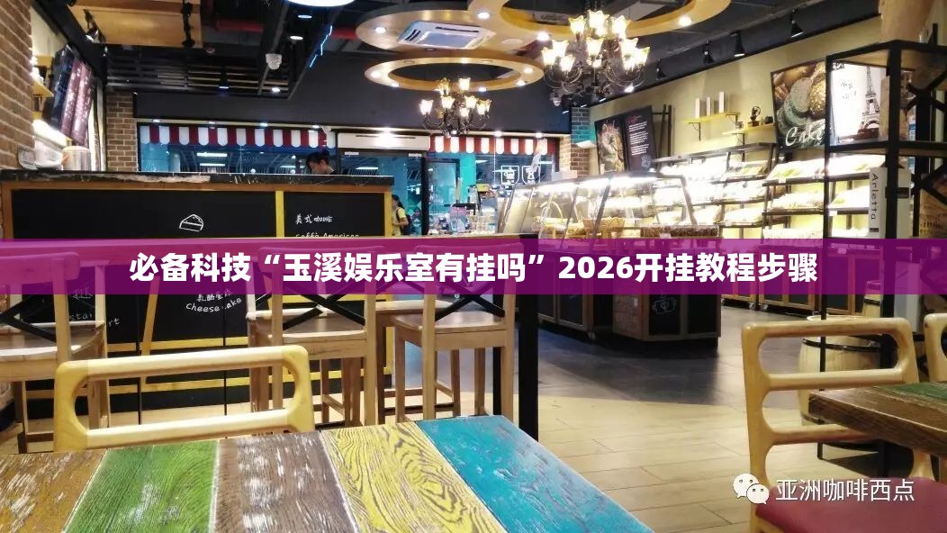 必备科技“玉溪娱乐室有挂吗”2026开挂教程步骤