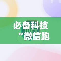 必备科技“微信跑得快有没有挂	”细辅助教程分享