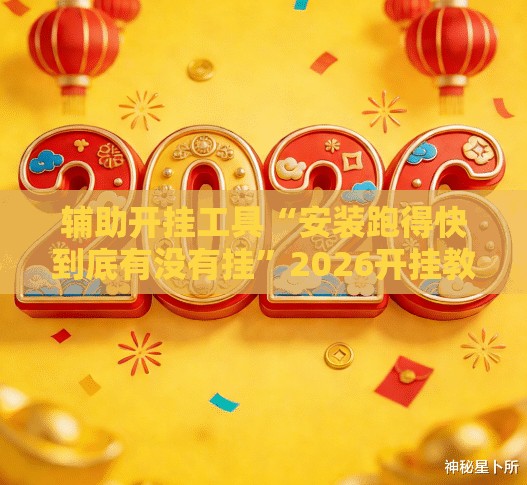 辅助开挂工具“安装跑得快到底有没有挂”2026开挂教程步骤