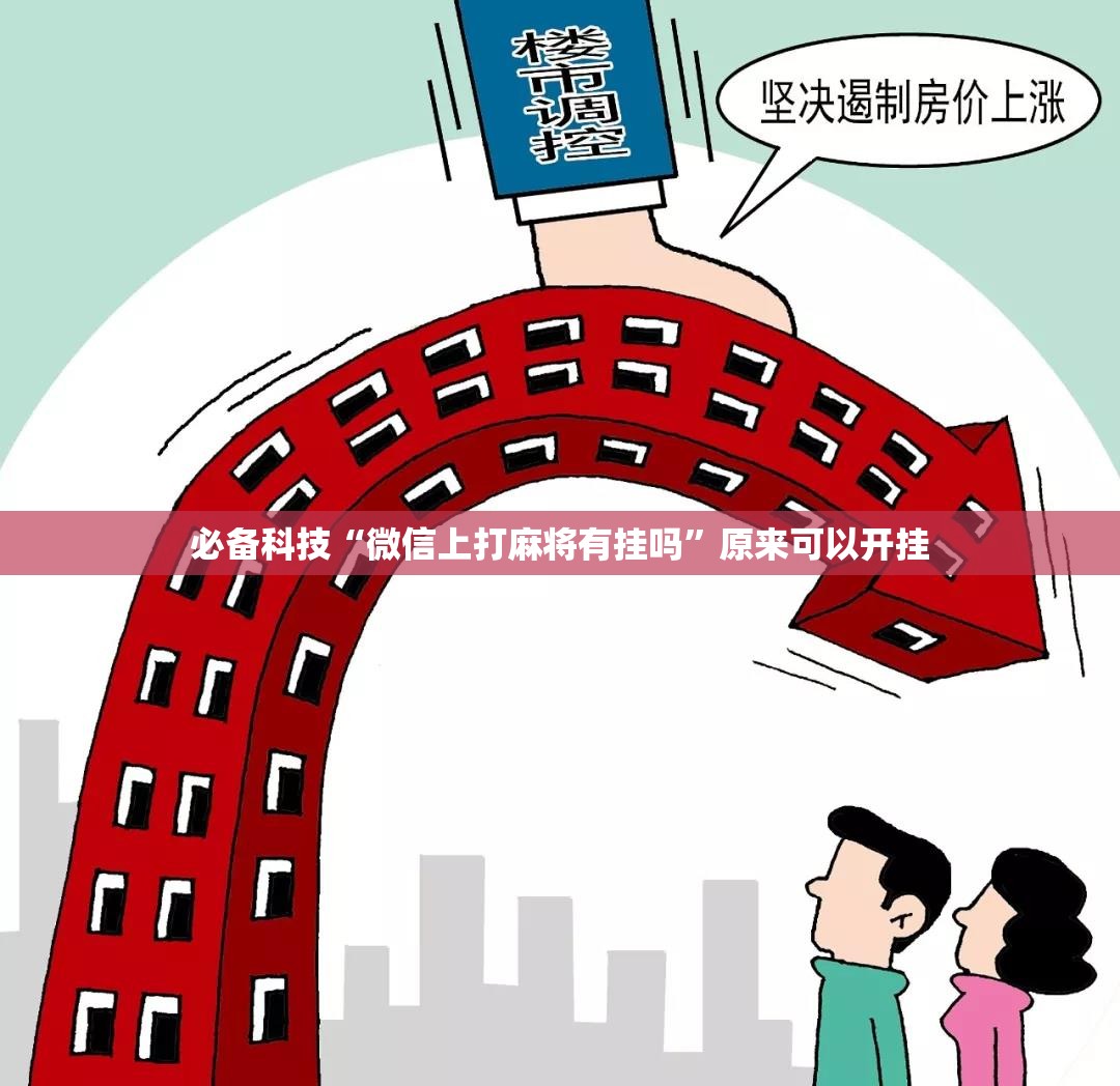 必备科技“微信上打麻将有挂吗	”原来可以开挂