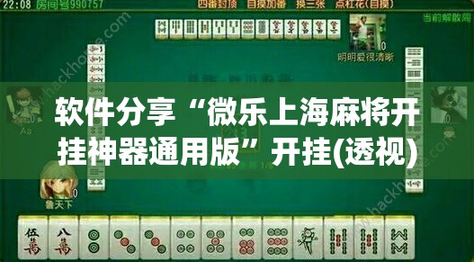 软件分享“微乐上海麻将开挂神器通用版”开挂(透视)最新辅助详细