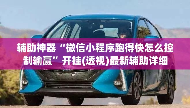 辅助神器“微信小程序跑得快怎么控制输赢”开挂(透视)最新辅助详细
