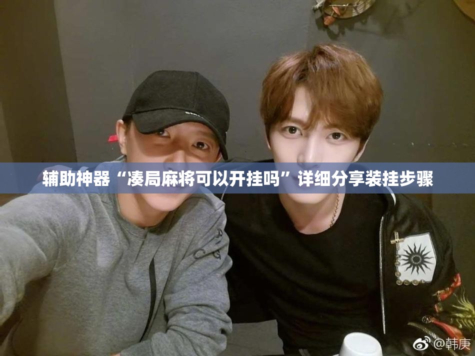 辅助神器“凑局麻将可以开挂吗”详细分享装挂步骤